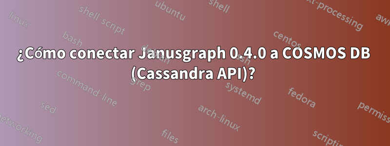 ¿Cómo conectar Janusgraph 0.4.0 a COSMOS DB (Cassandra API)?