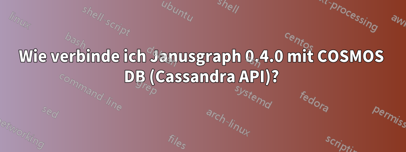 Wie verbinde ich Janusgraph 0.4.0 mit COSMOS DB (Cassandra API)?