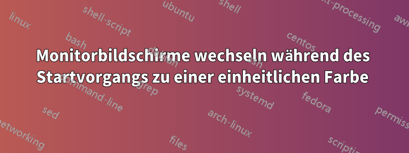 Monitorbildschirme wechseln während des Startvorgangs zu einer einheitlichen Farbe