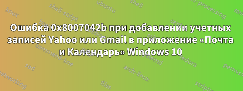 Ошибка 0x8007042b при добавлении учетных записей Yahoo или Gmail в приложение «Почта и Календарь» Windows 10