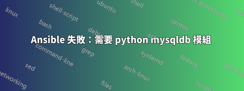 Ansible 失敗：需要 python mysqldb 模組