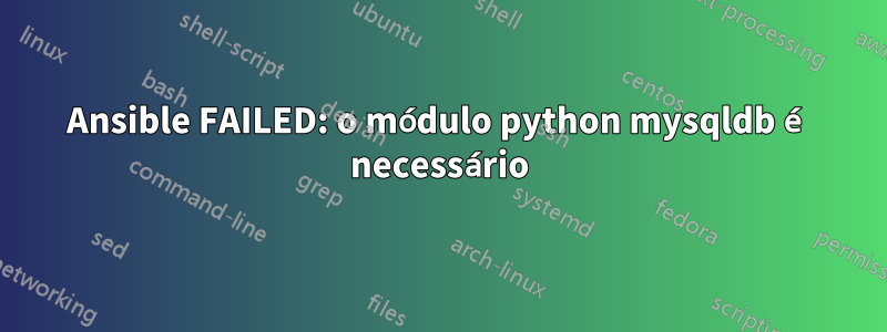 Ansible FAILED: o módulo python mysqldb é necessário