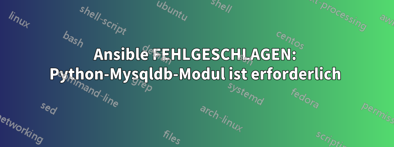 Ansible FEHLGESCHLAGEN: Python-Mysqldb-Modul ist erforderlich