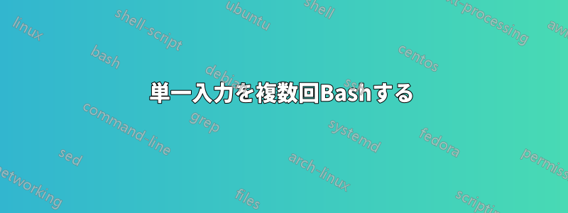 単一入力を複数回Bashする