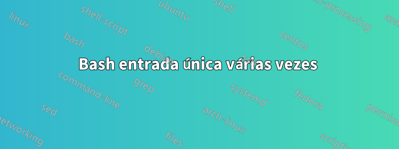 Bash entrada única várias vezes