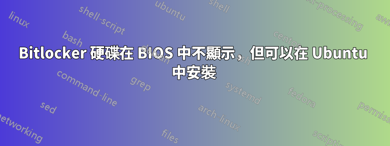 Bitlocker 硬碟在 BIOS 中不顯示，但可以在 Ubuntu 中安裝