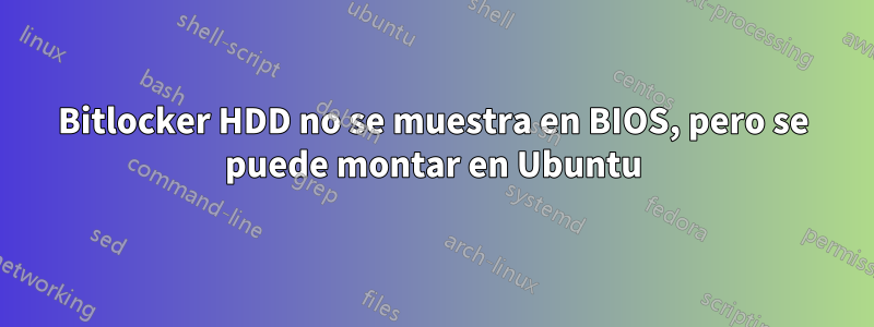 Bitlocker HDD no se muestra en BIOS, pero se puede montar en Ubuntu