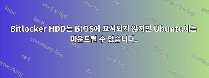 Bitlocker HDD는 BIOS에 표시되지 않지만 Ubuntu에는 마운트될 수 있습니다.