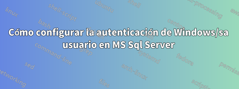 Cómo configurar la autenticación de Windows/sa usuario en MS Sql Server