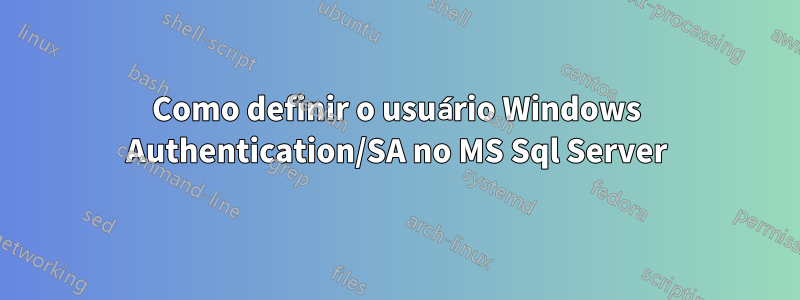 Como definir o usuário Windows Authentication/SA no MS Sql Server