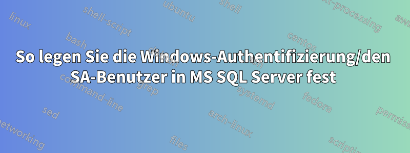 So legen Sie die Windows-Authentifizierung/den SA-Benutzer in MS SQL Server fest