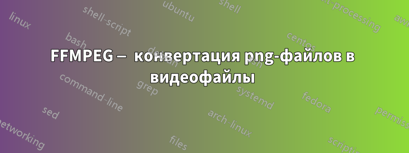 FFMPEG — конвертация png-файлов в видеофайлы