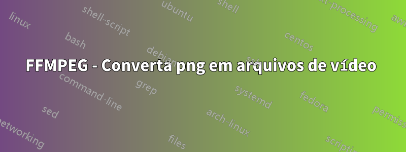 FFMPEG - Converta png em arquivos de vídeo