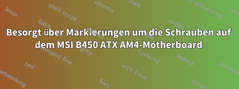 Besorgt über Markierungen um die Schrauben auf dem MSI B450 ATX AM4-Motherboard