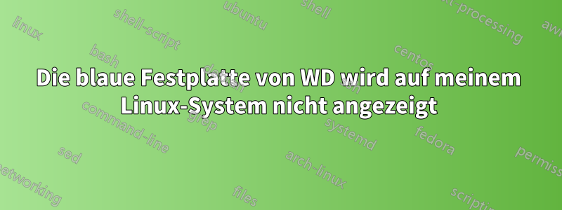 Die blaue Festplatte von WD wird auf meinem Linux-System nicht angezeigt