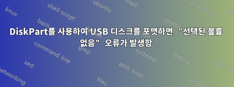 DiskPart를 사용하여 USB 디스크를 포맷하면 "선택된 볼륨 없음" 오류가 발생함