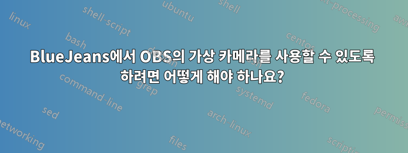 BlueJeans에서 OBS의 가상 카메라를 사용할 수 있도록 하려면 어떻게 해야 하나요?