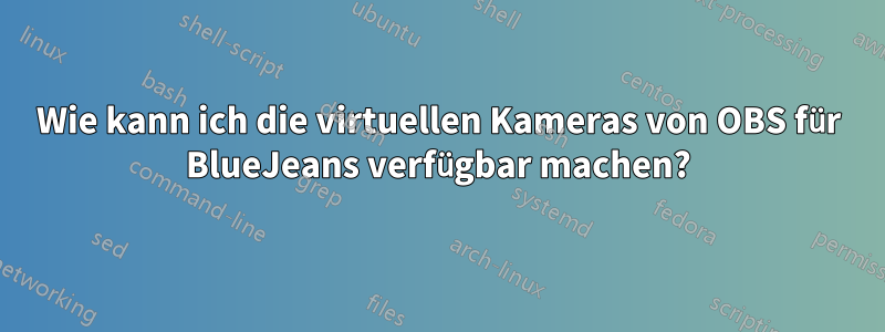 Wie kann ich die virtuellen Kameras von OBS für BlueJeans verfügbar machen?