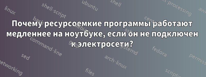 Почему ресурсоемкие программы работают медленнее на ноутбуке, если он не подключен к электросети?