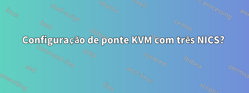 Configuração de ponte KVM com três NICS?