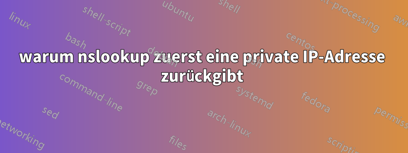 warum nslookup zuerst eine private IP-Adresse zurückgibt