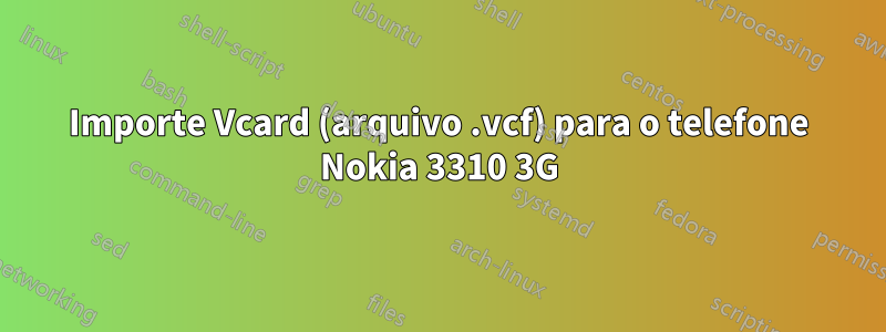 Importe Vcard (arquivo .vcf) para o telefone Nokia 3310 3G