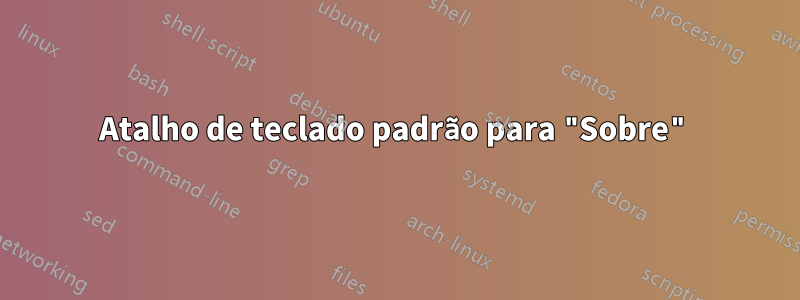 Atalho de teclado padrão para "Sobre"