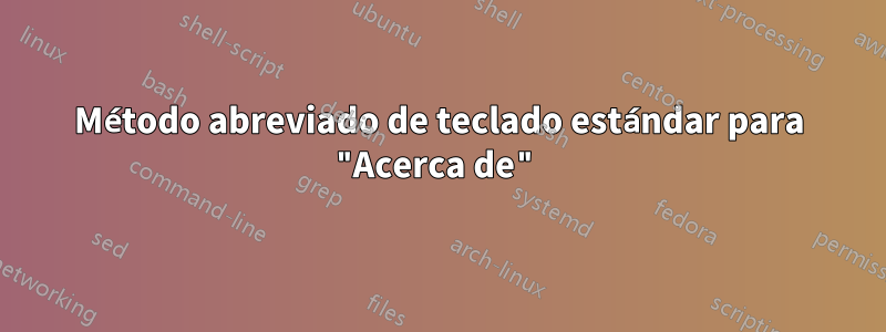 Método abreviado de teclado estándar para "Acerca de"