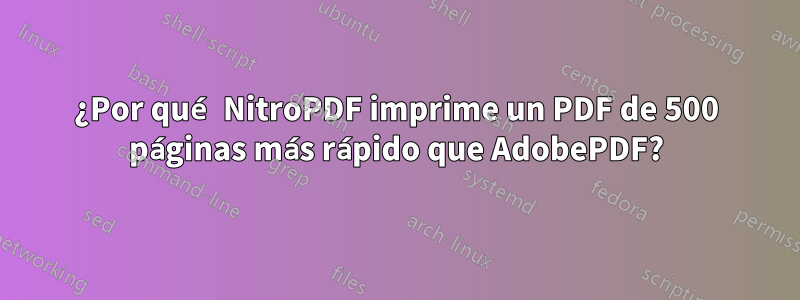 ¿Por qué NitroPDF imprime un PDF de 500 páginas más rápido que AdobePDF?