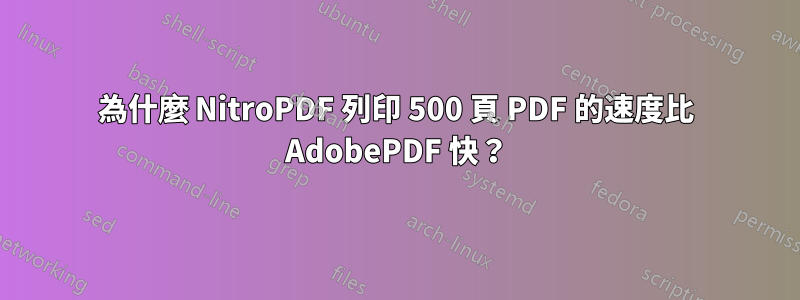 為什麼 NitroPDF 列印 500 頁 PDF 的速度比 Adob​​ePDF 快？