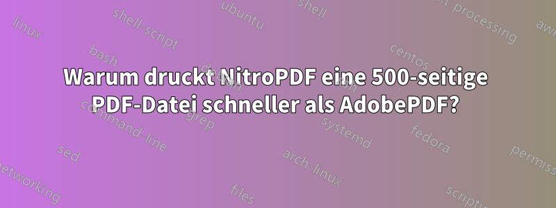 Warum druckt NitroPDF eine 500-seitige PDF-Datei schneller als AdobePDF?