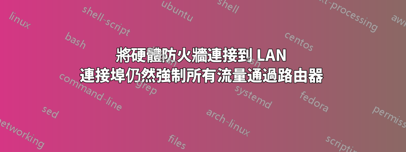 將硬體防火牆連接到 LAN 連接埠仍然強制所有流量通過路由器