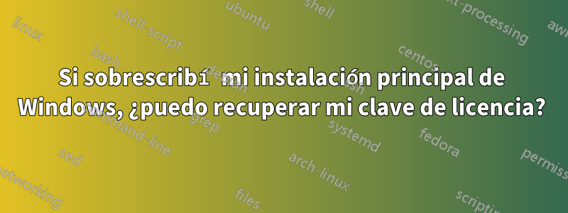 Si sobrescribí mi instalación principal de Windows, ¿puedo recuperar mi clave de licencia?