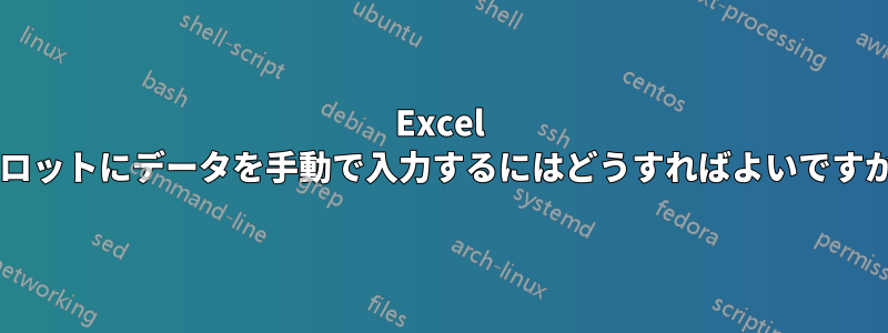 Excel プロットにデータを手動で入力するにはどうすればよいですか?