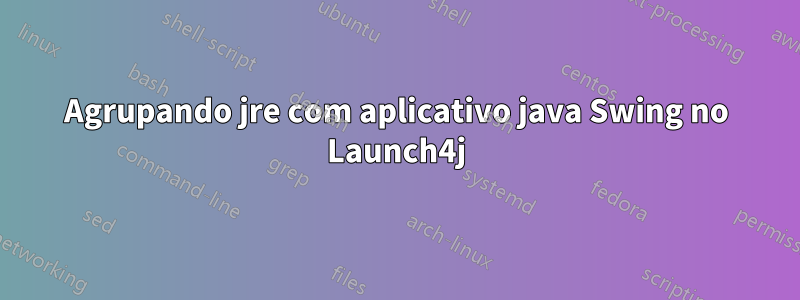 Agrupando jre com aplicativo java Swing no Launch4j