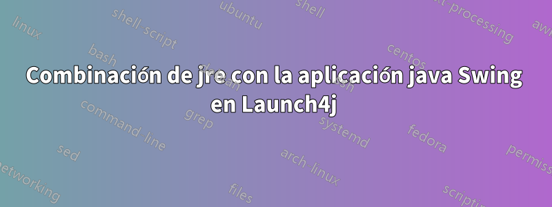 Combinación de jre con la aplicación java Swing en Launch4j