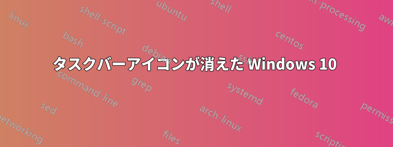 タスクバーアイコンが消えた Windows 10