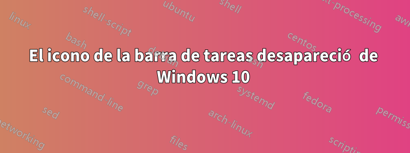 El icono de la barra de tareas desapareció de Windows 10