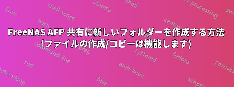 FreeNAS AFP 共有に新しいフォルダーを作成する方法 (ファイルの作成/コピーは機能します)