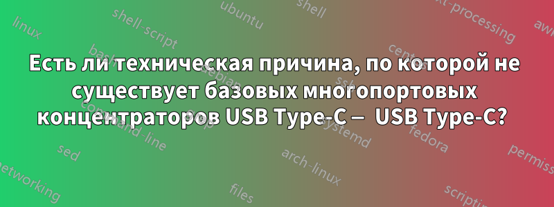 Есть ли техническая причина, по которой не существует базовых многопортовых концентраторов USB Type-C — USB Type-C? 