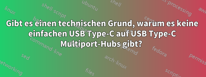 Gibt es einen technischen Grund, warum es keine einfachen USB Type-C auf USB Type-C Multiport-Hubs gibt? 