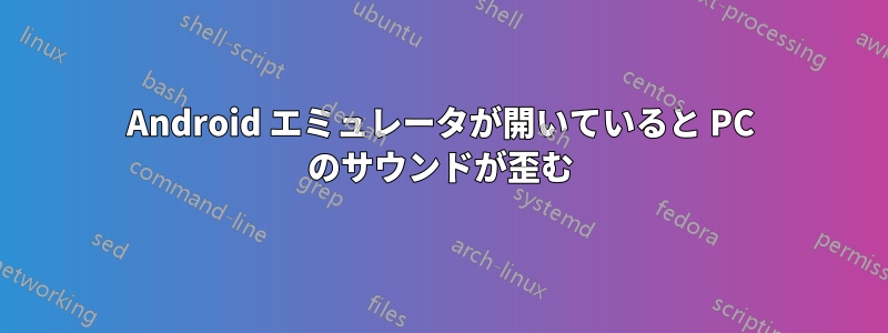 Android エミュレータが開いていると PC のサウンドが歪む