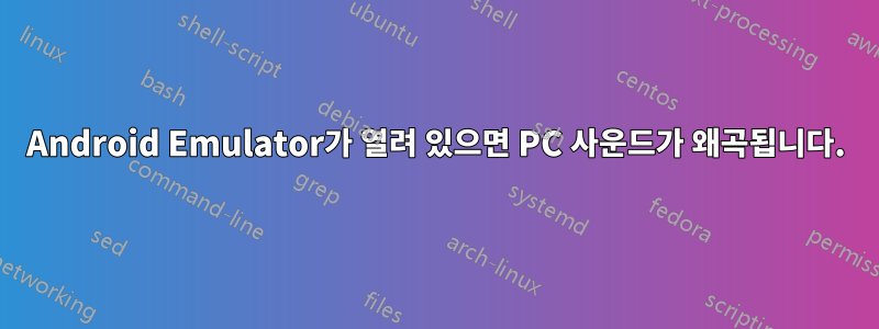 Android Emulator가 열려 있으면 PC 사운드가 왜곡됩니다.