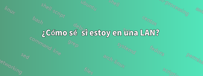 ¿Cómo sé si estoy en una LAN?