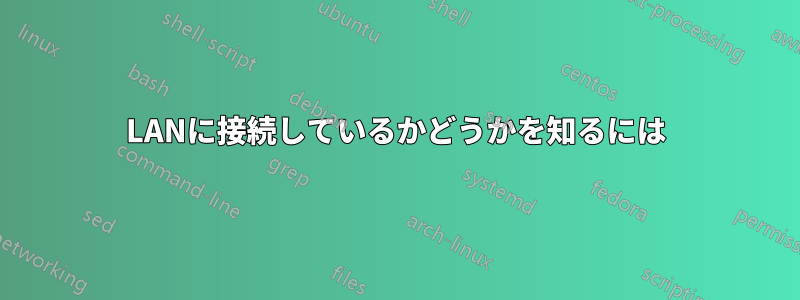 LANに接続しているかどうかを知るには