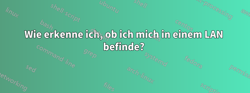 Wie erkenne ich, ob ich mich in einem LAN befinde?