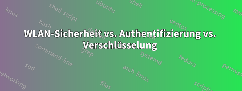 WLAN-Sicherheit vs. Authentifizierung vs. Verschlüsselung