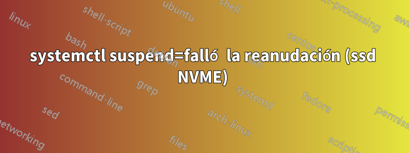 systemctl suspend=falló la reanudación (ssd NVME)