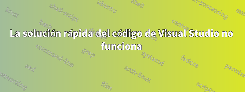 La solución rápida del código de Visual Studio no funciona