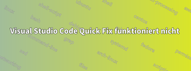 Visual Studio Code Quick Fix funktioniert nicht